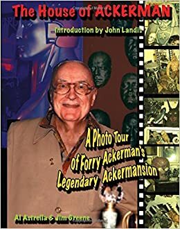 House of Ackerman: A Photographic Tour of the Legendary Ackermansion by Susan Svehla, Al Astrella, Forry Ackerman, James Greene