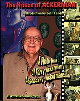 House of Ackerman: A Photographic Tour of the Legendary Ackermansion by James Greene, Al Astrella, Susan Svehla, Forry Ackerman