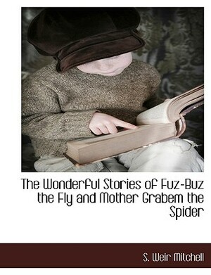 The Wonderful Stories of Fuz-Buz the Fly and Mother Grabem the Spider by Silas Weir Mitchell, S. Weir Mitchell