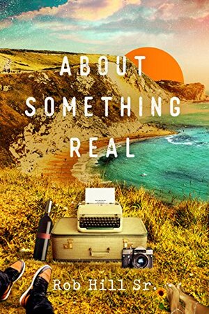 About Something Real by Rob Hill Sr.