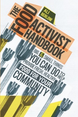 The Food Activist Handbook: BigSmall Things You Can Do to Help Provide Fresh, Healthy Food for Your Community by Ali Berlow