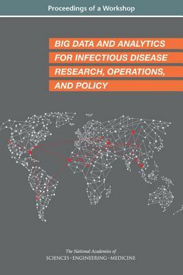 Big Data and Analytics for Infectious Disease Research, Operations, and Policy: Proceedings of a Workshop by Board on Global Health, National Academies of Sciences Engineeri, Health and Medicine Division