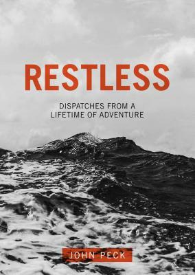 Restless: Dispatches from a Lifetime of Adventure by John Peck, George Bull