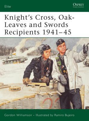 Knight's Cross, Oak-Leaves and Swords Recipients 1941-45 by Gordon Williamson