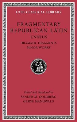 Fragmentary Republican Latin, Volume II: Ennius, Dramatic Fragments. Minor Works by Sander M. Goldberg, Gesine Manuwald, Ennius