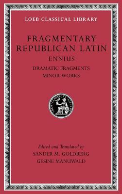 Fragmentary Republican Latin, Volume II: Ennius, Dramatic Fragments. Minor Works by Gesine Manuwald, Sander M. Goldberg, Ennius