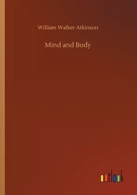 Mind and Body by William Walker Atkinson