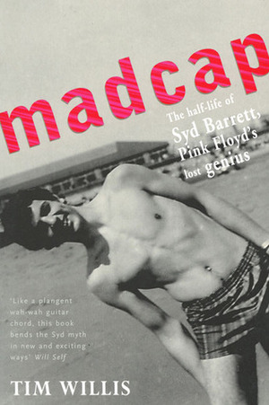 Madcap: The Half-Life of Syd Barrett, Pink Floyd's Lost Genius by Tim Willis