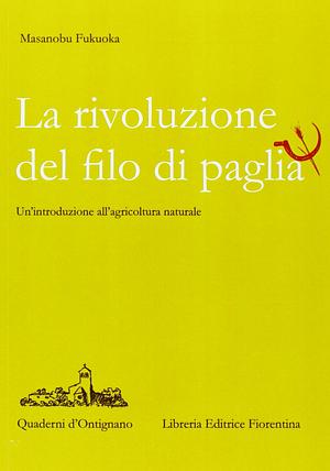 La rivoluzione del filo di paglia. Un'introduzione all'agricoltura naturale by Masanobu Fukuoka