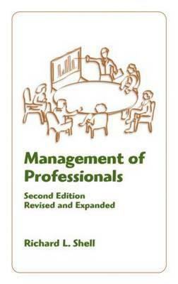 Management of Professionals, Revised and Expanded by Richard Shell