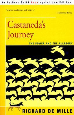Castaneda's Journey: The Power and the Allegory by Frederick A. Usher, Richard de Mille