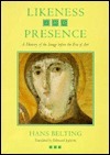 Likeness and Presence: A History of the Image before the Era of Art by Hans Belting, Edmund Jephcott