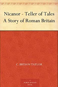 Nicanor - Teller of Tales A Story of Roman Britain by C. Bryson Taylor