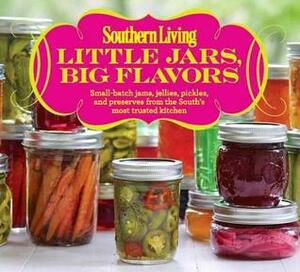 Southern Living Little Jars, Big Flavors: Small-batch jams, jellies, pickles, and preserves from the South's most trusted kitchen by Southern Living Inc.