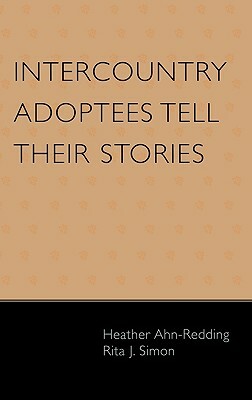 Intercountry Adoptees Tell Their Stories by Heather Ahn-Redding, Rita J. Simon