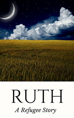 Ruth: A Refugee Story by Matt Mikalatos