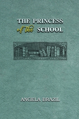 The Princess of the School: Annotated by Angela Brazil