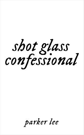 Shot Glass Confessional by Parker Lee, Parker Lee