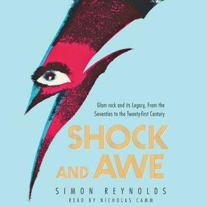 Shock and Awe: Glam Rock and Its Legacy, from the Seventies to the Twenty-First Century by Simon Reynolds