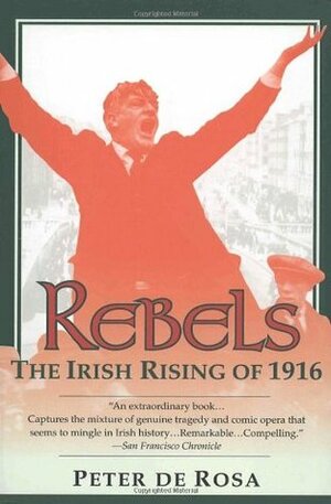 Rebels: The Irish Rising of 1916 by Peter de Rosa