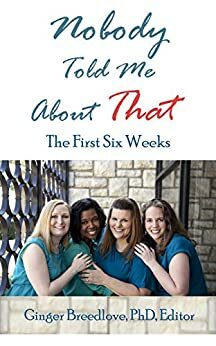 Nobody Told Me About That: The First 6 Weeks by Libby Rosen, Katya Simon, Ashley Seematter, Michelle Doyle, Ginger Breedlove, Alexandria Montgomery, Richard Vaughn, Jamie Zahlaway, Ravae Sinclair, Megan Arbour