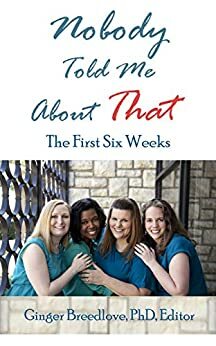 Nobody Told Me About That: The First 6 Weeks by Jamie Zahlaway, Ashley Seematter, Richard Vaughn, Alexandria Montgomery, Katya Simon, Ravae Sinclair, Michelle Doyle, Megan Arbour, Ginger Breedlove, Libby Rosen