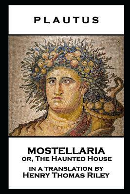 Plautus - Mostellaria or, The Haunted House by Plautus