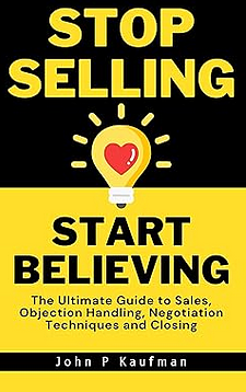 Stop Selling Start Believing by John Kaufman