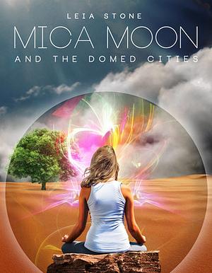 Mica Moon and the Domed Cities by Leia Stone