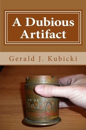 A Dubious Artifact by Gerald J. Kubicki