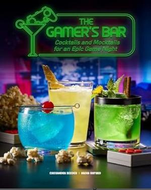 The Gamer's Bar: Cocktails and Mocktails for an Epic Game Night by Cassandra Reeder, Nadia Oxford