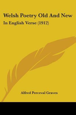 Welsh Poetry Old And New: In English Verse (1912) by Alfred Perceval Graves