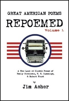 Great American Poems - Repoemed: A New Look at Classic Poems of Emily Dickinson, e. e. cummings,& Robert Frost by Jim Asher