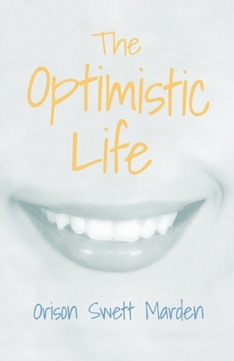 The Optimistic Life by Orison Swett Marden