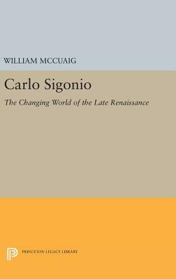 Carlo Sigonio: The Changing World of the Late Renaissance by William McCuaig