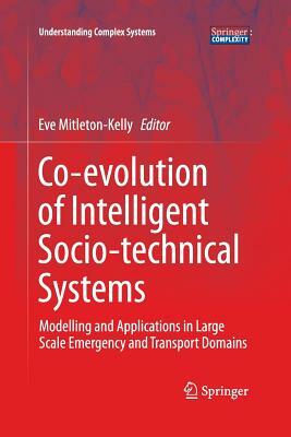 Co-Evolution of Intelligent Socio-Technical Systems: Modelling and Applications in Large Scale Emergency and Transport Domains by 