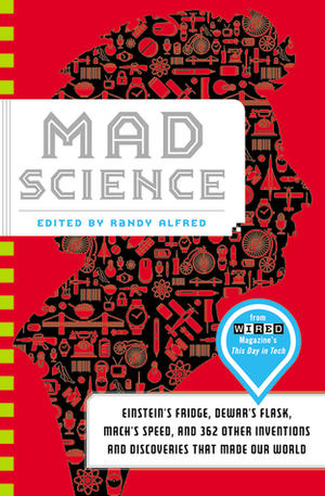 Mad Science: Einstein's Fridge, Dewar's Flask, Mach's Speed, and 362 Other Inventions and Discoveries that Made Our World by Randy Alfred