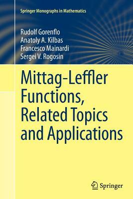 Mittag-Leffler Functions, Related Topics and Applications by Francesco Mainardi, Anatoly A. Kilbas, Rudolf Gorenflo