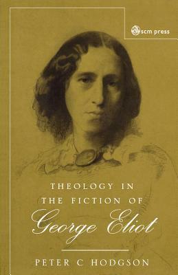 Theology in the Fiction of George Eliot by Peter C. Hodgson