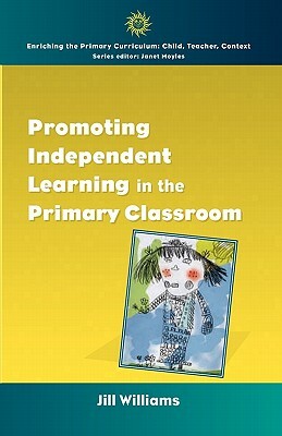 Promoting Independent Learning in the Primary Classroom by Jill Williams