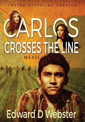 Carlos Crosses The Line: A Tale of Immigration, Temptation and Betrayal in the Sixties by Edward D. Webster