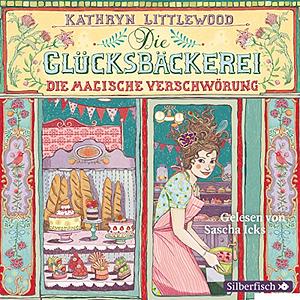 Die Glücksbäckerei: Die magische Verschwörung by Kathryn Littlewood