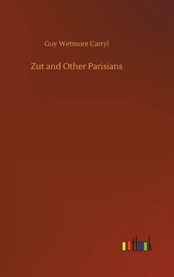 Zut and Other Parisians by Guy Wetmore Carryl