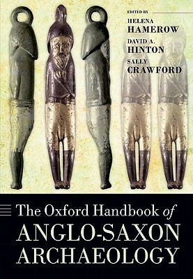 The Oxford Handbook of Anglo-Saxon Archaeology by Helena Hamerow, David A. Hinton, Sally Crawford