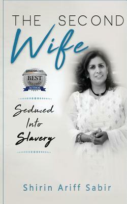 The Second Wife: Seduced Into Slavery by Shirin Ariff