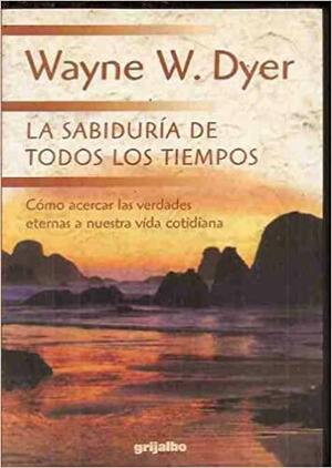 La Sabiduria de Todos Los Tiempos by Wayne W. Dyer