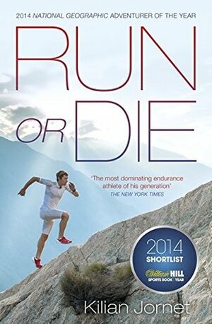 Run or Die: The Inspirational Memoir of the World's Greatest Ultra-Runner by Kilian Jornet