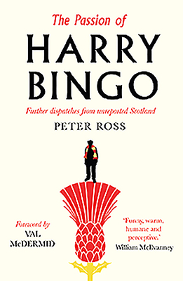 The Passion of Harry Bingo: Further Dispatches from Unreported Scotland by Peter Ross