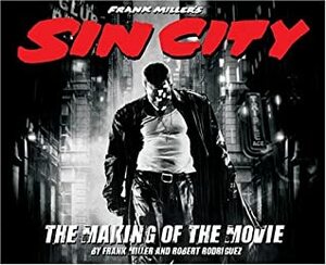 Frank Miller's Sin City: The Making of the Movie by Robert Rodríguez, Frank Miller