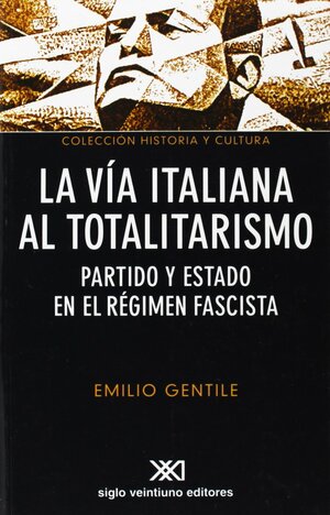 La vía italiana al totalitarismo. Partido y estado en el régimen fascista by Emilio Gentile